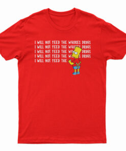 I Will Not Feed The Whores Drugs Bart Simpson T-Shirt