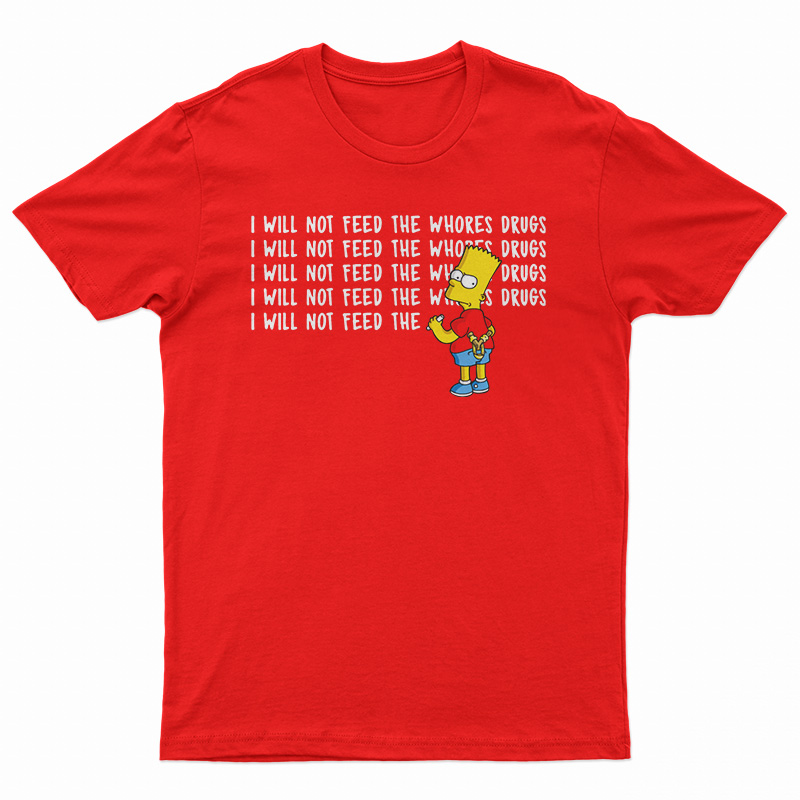 I Will Not Feed The Whores Drugs Bart Simpson T-Shirt