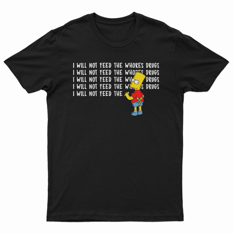I Will Not Feed The Whores Drugs Bart Simpson T-Shirt