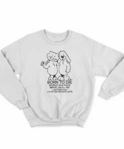 Born To Die World Is A Fuck Sweatshirt