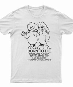 Born To Die World Is A Fuck T-Shirt