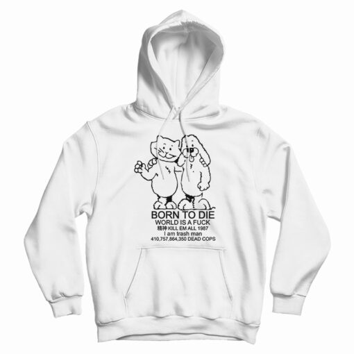Born To Die World Is A Fuck Hoodie