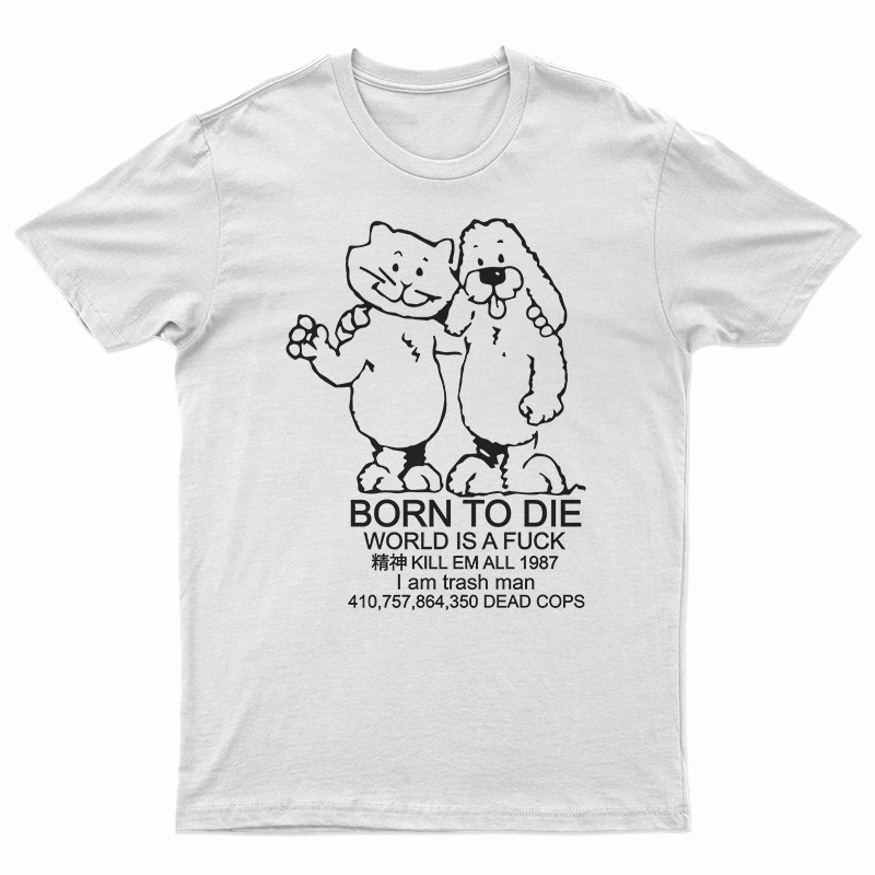 Born To Die World Is A Fuck T-Shirt