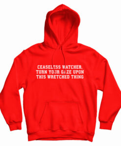 Ceaseless Watcher Turn Your Gaze Upon This Wretched Thing Hoodie