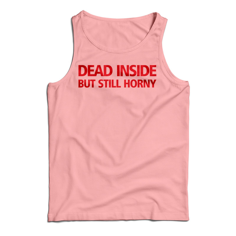 Dead Inside But Still Horny Tank Top