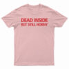 Dead Inside But Still Horny T-Shirt
