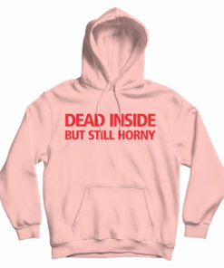 Dead Inside But Still Horny Hoodie