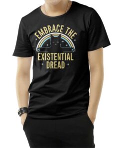 Embrace The Existential Dread T-Shirt