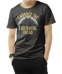 Embrace The Existential Dread T-Shirt