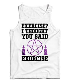 Exercise? I Thought You Said Exorcise Tank Top