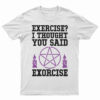 Exercise? I Thought You Said Exorcise T-Shirt