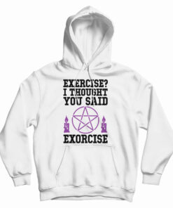 Exercise? I Thought You Said Exorcise Hoodie