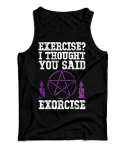 Exercise? I Thought You Said Exorcise Tank Top
