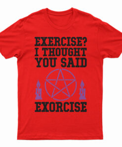 Exercise? I Thought You Said Exorcise T-Shirt