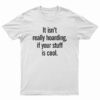 It Isn’t Really Hoarding If Your Stuff Is Cool T-Shirt