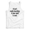 It Isn’t Really Hoarding If Your Stuff Is Cool Tank Top