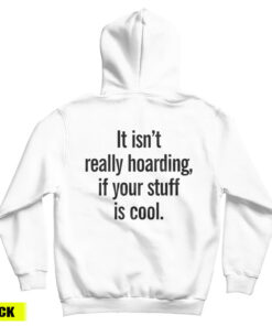 It Isn’t Really Hoarding If Your Stuff Is Cool Back Hoodie