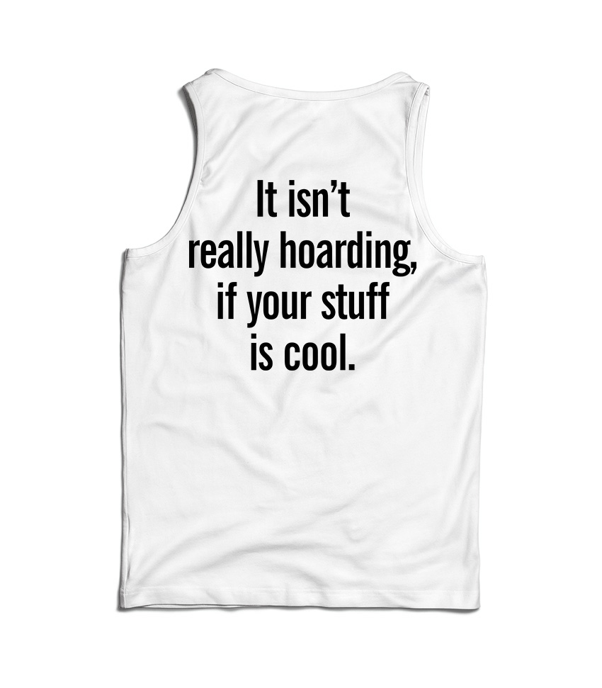 It Isn’t Really Hoarding If Your Stuff Is Cool Back Tank Top