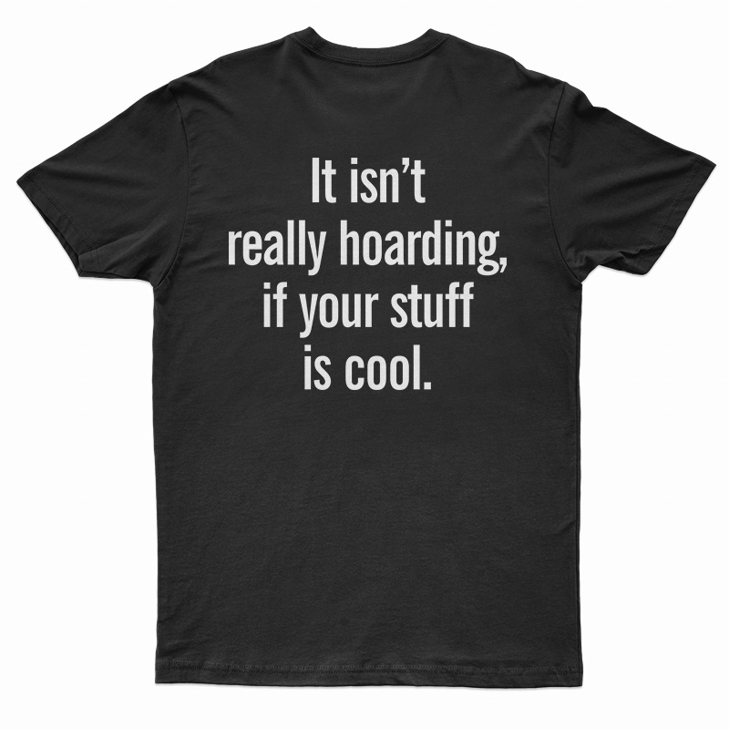 It Isn’t Really Hoarding If Your Stuff Is Cool Back T-Shirt