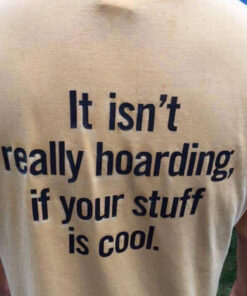 It Isn’t Really Hoarding If Your Stuff Is Cool Back T-Shirt