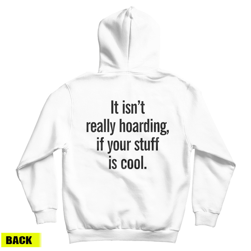 It Isn’t Really Hoarding If Your Stuff Is Cool Back Hoodie