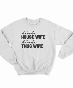 Kinda House Wife Kind Thug Wife Sweatshirt