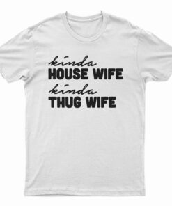 Kinda House Wife Kind Thug Wife T-Shirt