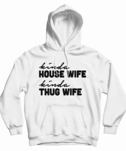 Kinda House Wife Kind Thug Wife Hoodie