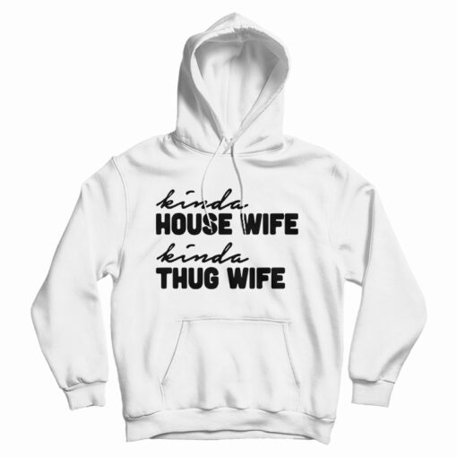 Kinda House Wife Kind Thug Wife Hoodie