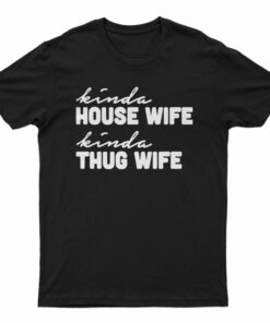 Kinda House Wife Kind Thug Wife T-Shirt