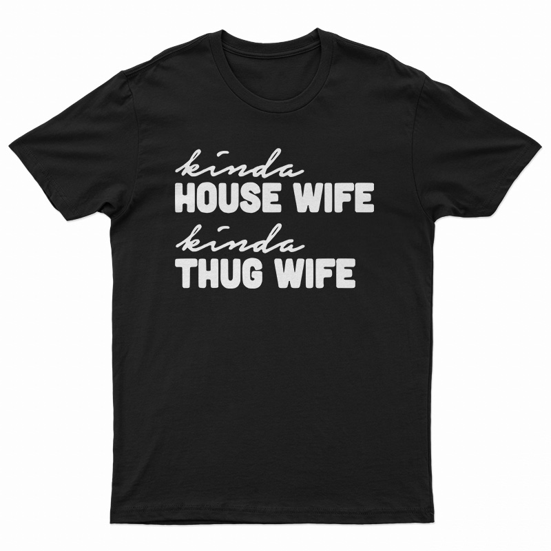 Kinda House Wife Kind Thug Wife T-Shirt