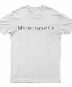 Lol Ur Not Zayn Malik T-Shirt