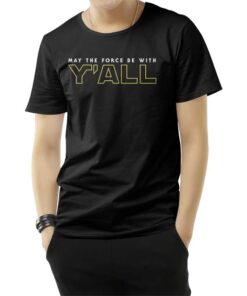 May The Force Be With Y'ALL T-Shirt