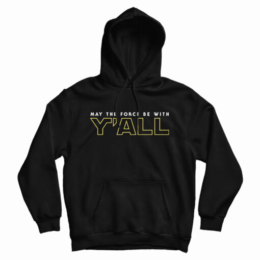 May The Force Be With Y'ALL Hoodie