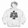 My Tortoise and I Talk Shit About You Hoodie