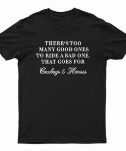 There Too Many Good Ones To Ride A Bad One T-Shirt