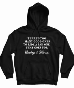 There Too Many Good Ones To Ride A Bad One Hoodie