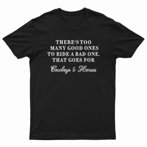 There Too Many Good Ones To Ride A Bad One T-Shirt