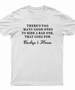 There Too Many Good Ones To Ride A Bad One T-Shirt