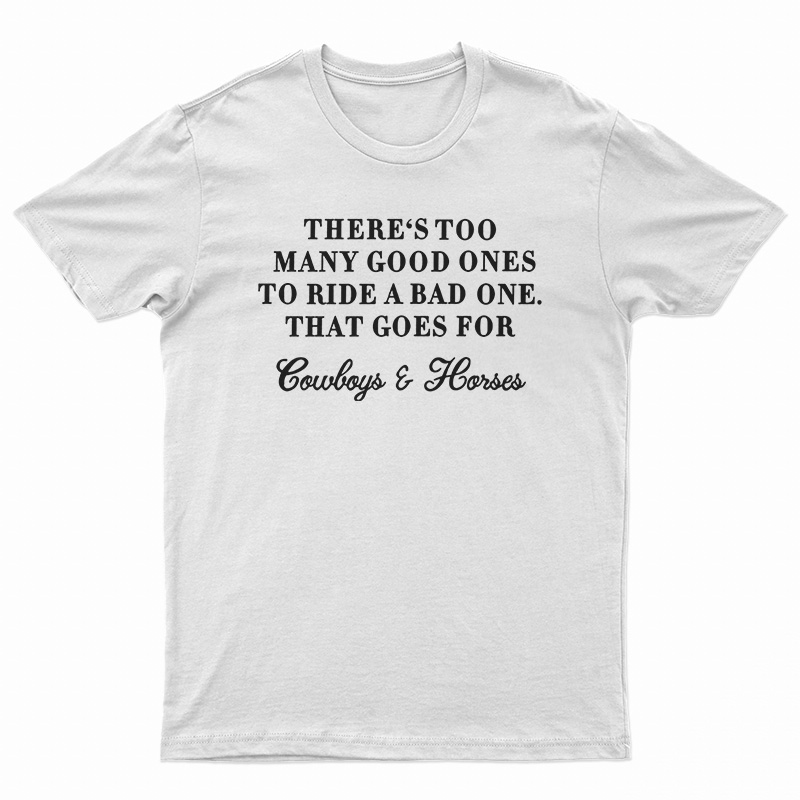There Too Many Good Ones To Ride A Bad One T-Shirt
