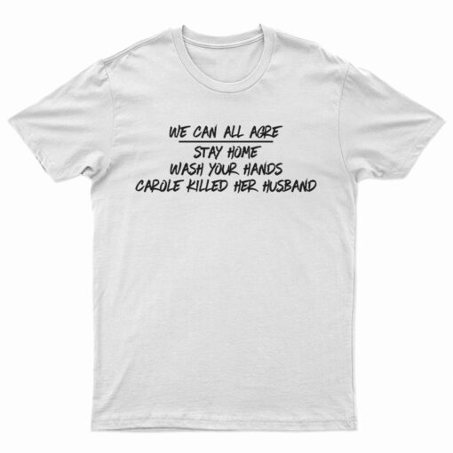We Can All Agree Carole Killed Her Husband T-Shirt
