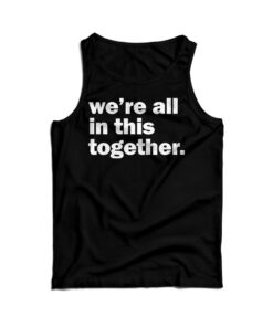 We're All In This Together Tank Top