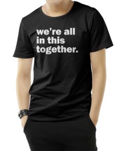 We're All In This Together T-Shirt