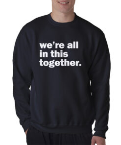 We're All In This Together Sweatshirt