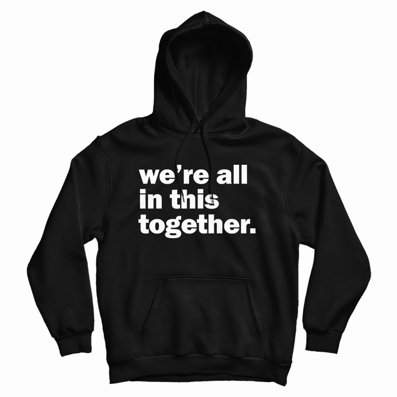 We're All In This Together Hoodie