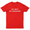 80% Sexy 20% Disgusting Funny T-Shirt
