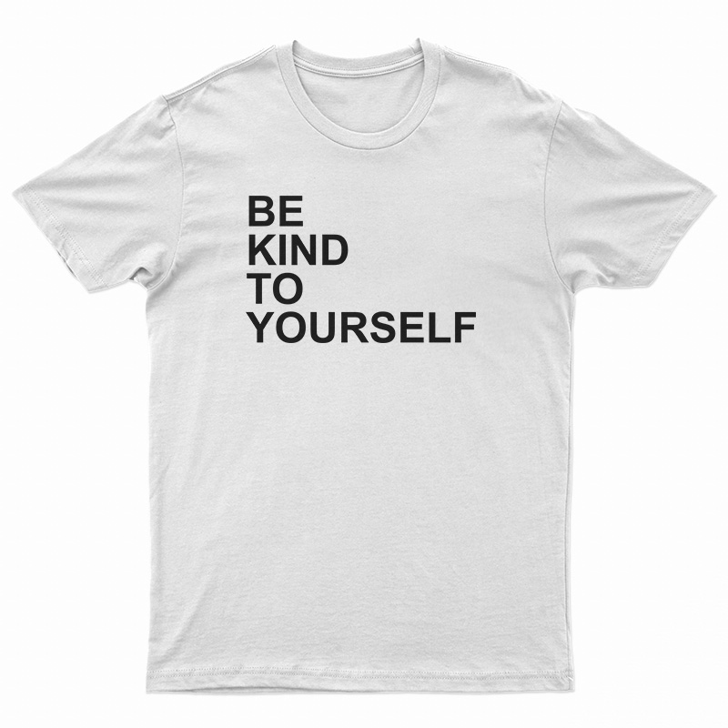 Be Kind To Yourself T-Shirt