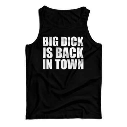 Big Dick is Back In Town Tank Top