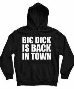 Big Dick is Back In Town Hoodie