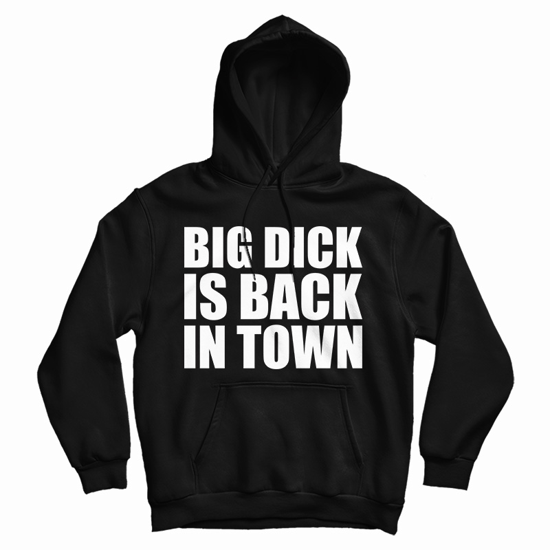 Big Dick is Back In Town Hoodie